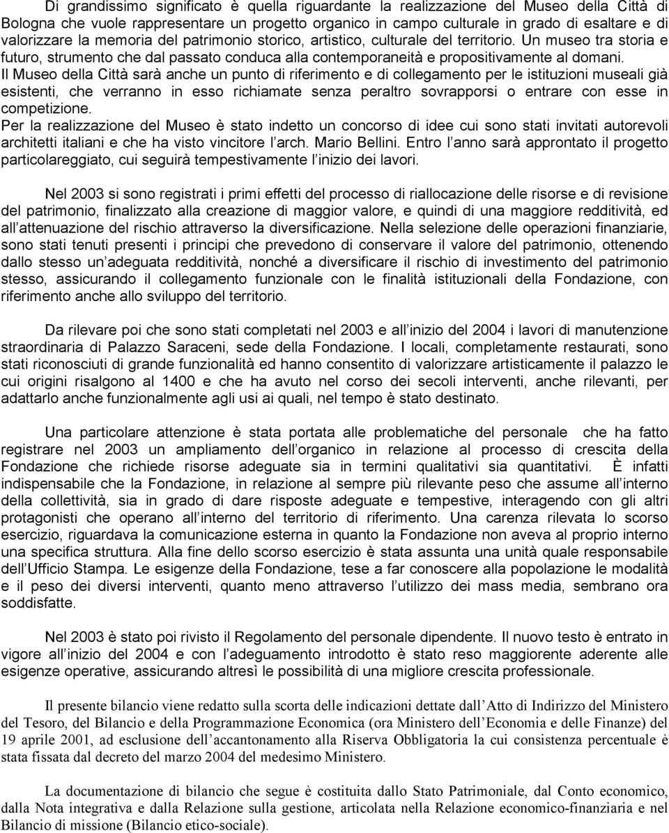 Il Museo della Città sarà anche un punto di riferimento e di collegamento per le istituzioni museali già esistenti, che verranno in esso richiamate senza peraltro sovrapporsi o entrare con esse in