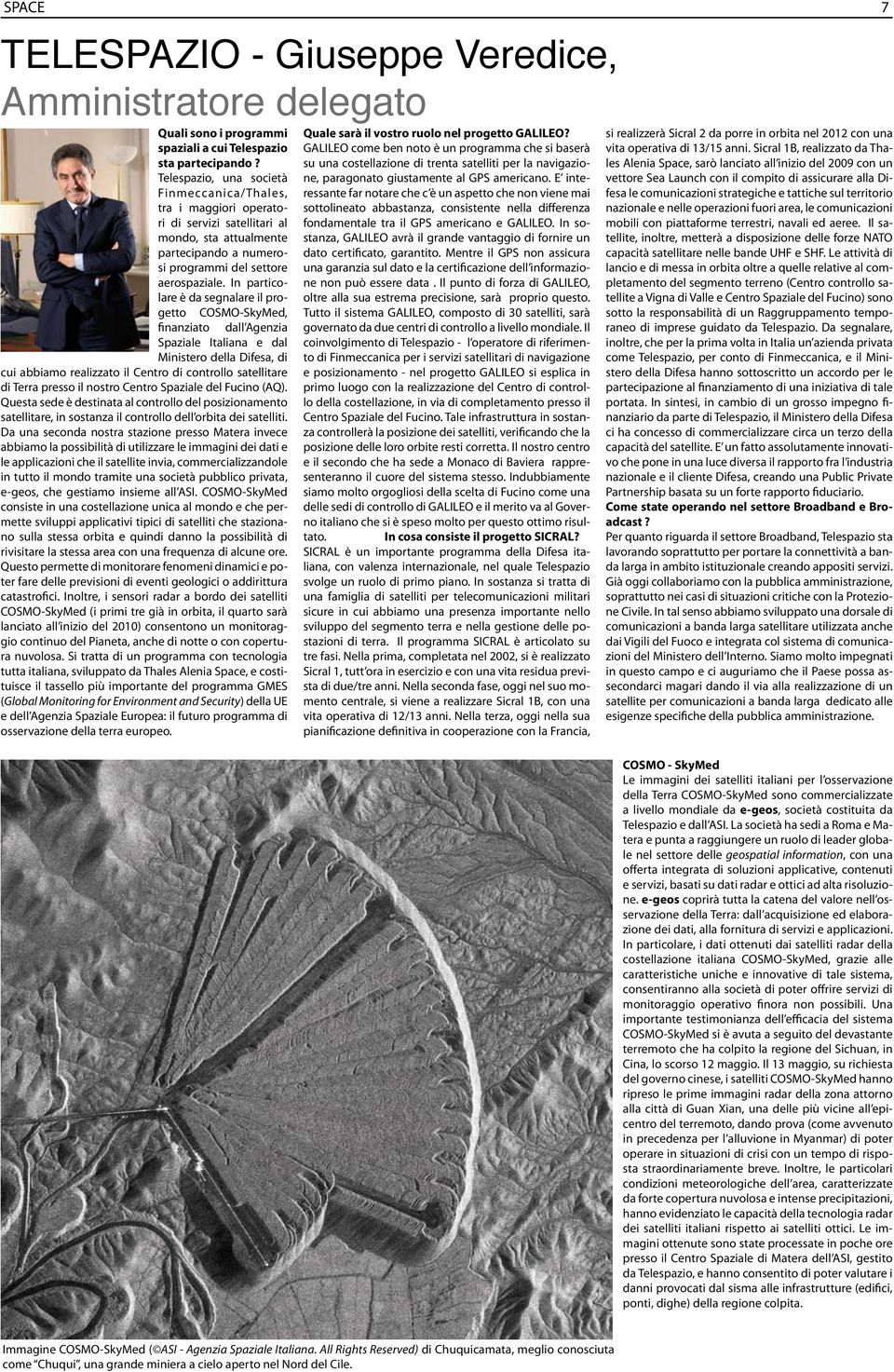 In particolare è da segnalare il progetto COSMO-SkyMed, finanziato dall Agenzia Spaziale Italiana e dal Ministero della Difesa, di cui abbiamo realizzato il Centro di controllo satellitare di Terra