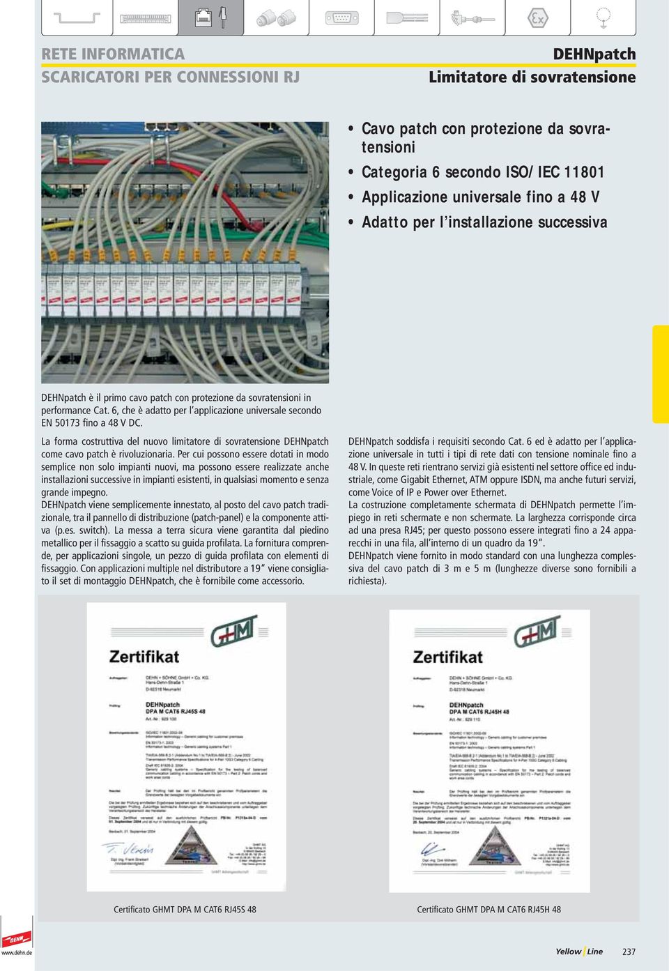 La forma costruttiva del nuovo limitatore di sovratensione DEHNpatch come cavo patch è rivoluzionaria.