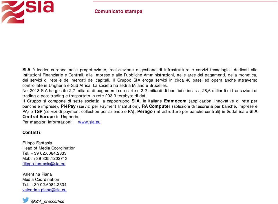 Il Gruppo SIA eroga servizi in circa 40 paesi ed opera anche attraverso controllate in Ungheria e Sud Africa. La società ha sedi a Milano e Bruxelles.