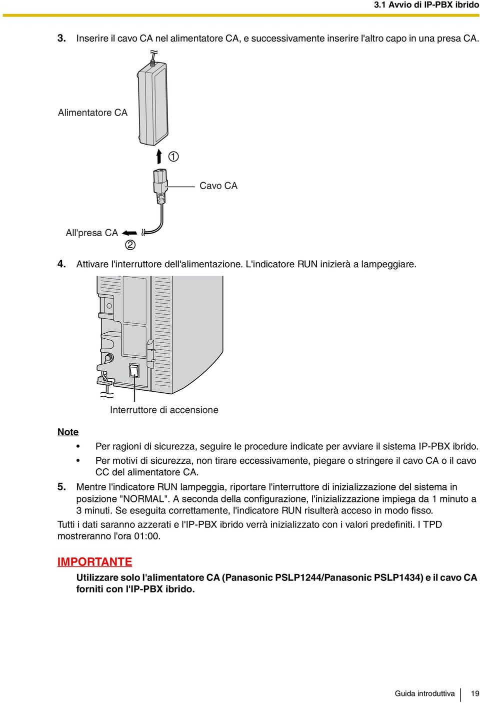 Per motivi di sicurezza, non tirare eccessivamente, piegare o stringere il cavo CA o il cavo CC del alimentatore CA. 5.