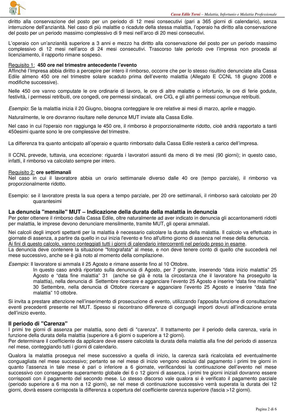 L operaio con un anzianità superiore a 3 anni e mezzo ha diritto alla conservazione del posto per un periodo massimo complessivo di 12 mesi nell arco di 24 mesi consecutivi.