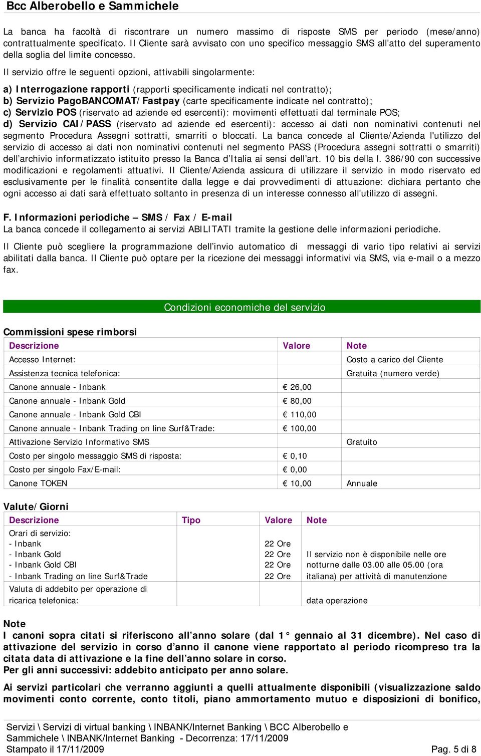 Il servizio offre le seguenti opzioni, attivabili singolarmente: a) Interrogazione rapporti (rapporti specificamente indicati nel contratto); b) Servizio PagoBANCOMAT/Fastpay (carte specificamente