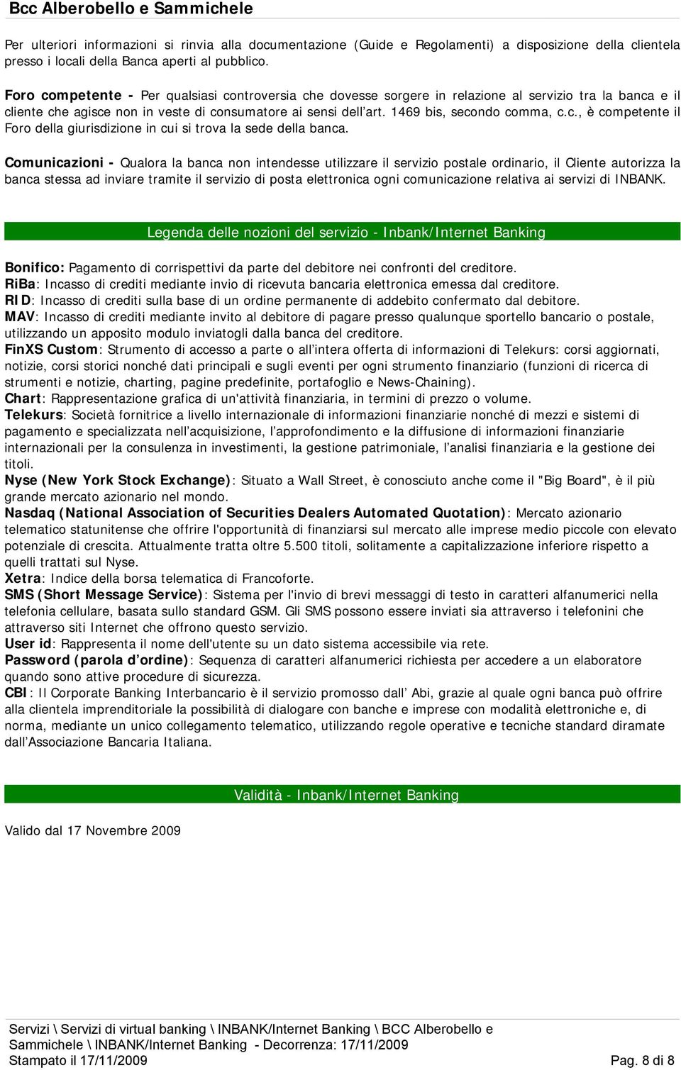 1469 bis, secondo comma, c.c., è competente il Foro della giurisdizione in cui si trova la sede della banca.