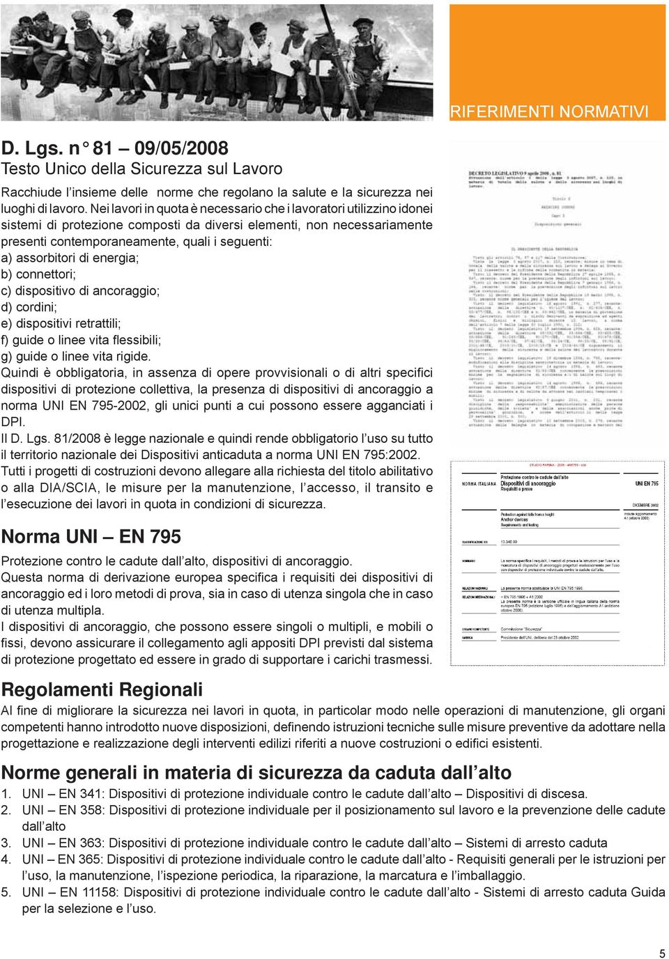 assorbitori di energia; b) connettori; c) dispositivo di ancoraggio; d) cordini; e) dispositivi retrattili; f) guide o linee vita fl essibili; g) guide o linee vita rigide.