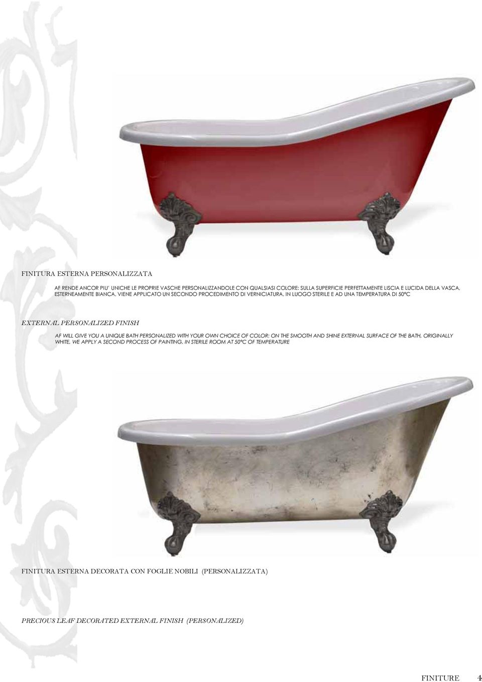 GIVE YOU A UNIQUE BATH PERSONALIZED WITH YOUR OWN CHOICE OF COLOR: ON THE SMOOTH AND SHINE EXTERNAL SURFACE OF THE BATH, ORIGINALLY WHITE, WE APPLY A SECOND PROCESS OF