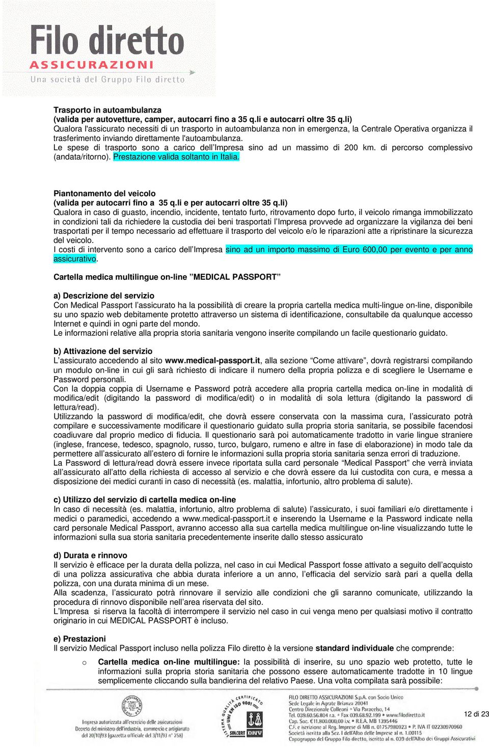 Le spese di trasporto sono a carico dell Impresa sino ad un massimo di 200 km. di percorso complessivo (andata/ritorno). Prestazione valida soltanto in Italia.