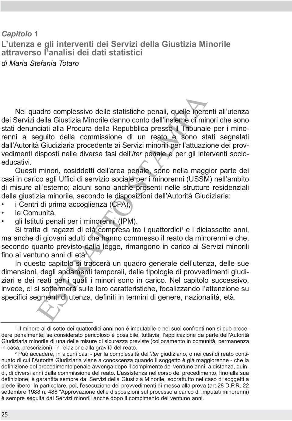 commissione di un reato e sono stati segnalati dall Autorità Giudiziaria procedente ai Servizi minorili per l attuazione dei provvedimenti disposti nelle diverse fasi dell iter penale e per gli