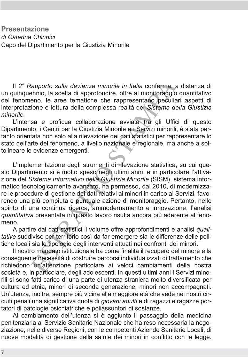 L intensa e proficua collaborazione avviata tra gli Uffici di questo Dipartimento, i Centri per la Giustizia Minorile e i Servizi minorili, è stata pertanto orientata non solo alla rilevazione dei