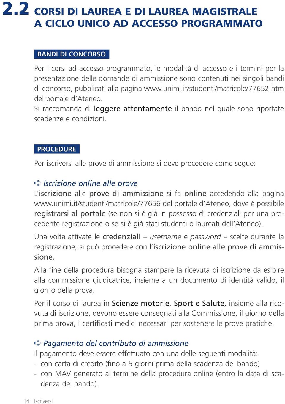 it/studenti/matricole/77652.htm del portale d Ateneo. Si raccomanda di leggere attentamente il bando nel quale sono riportate scadenze e condizioni. PROCEDURE.