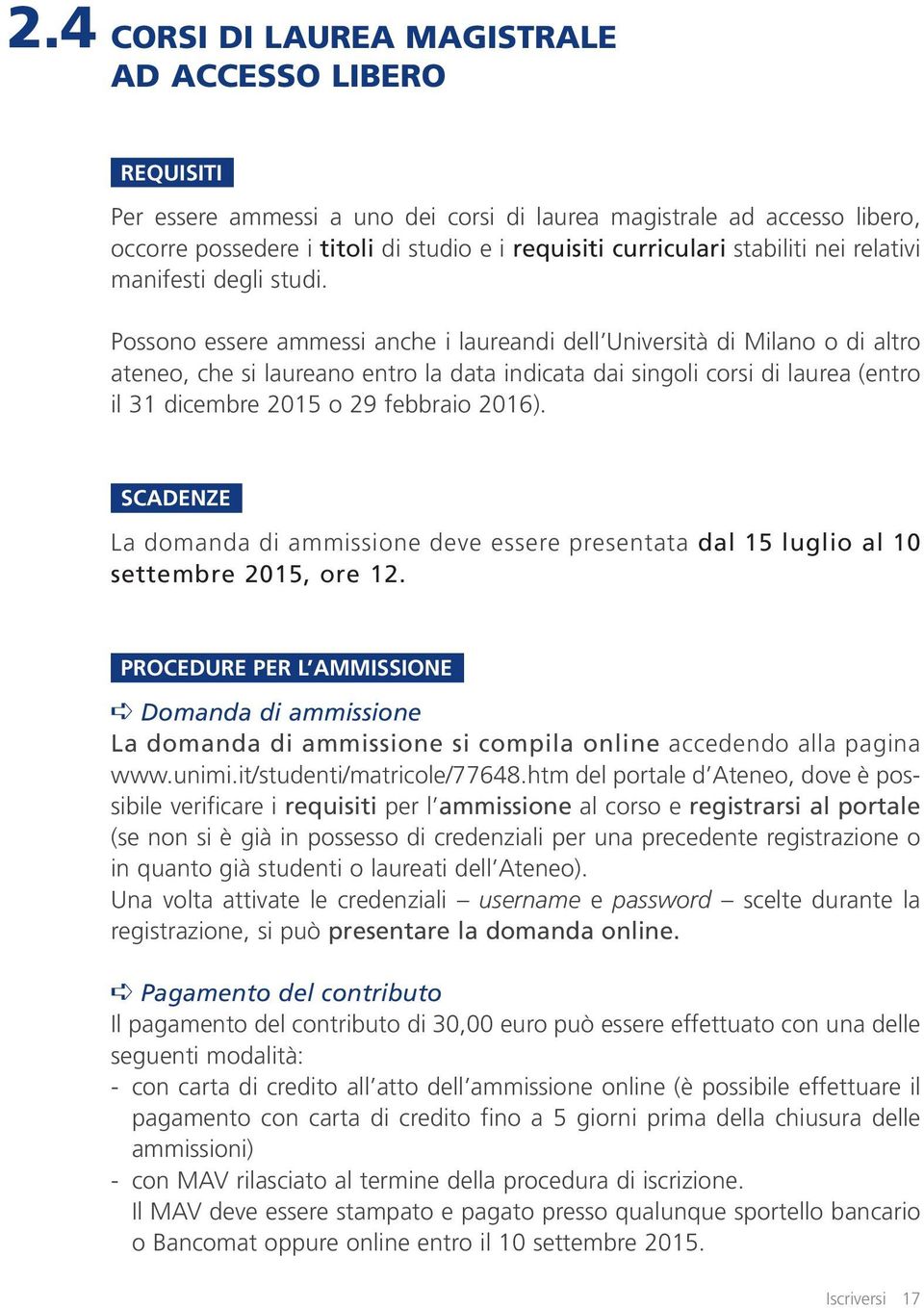 Possono essere ammessi anche i laureandi dell Università di Milano o di altro ateneo, che si laureano entro la data indicata dai singoli corsi di laurea (entro il 31 dicembre 2015 o 29 febbraio 2016).