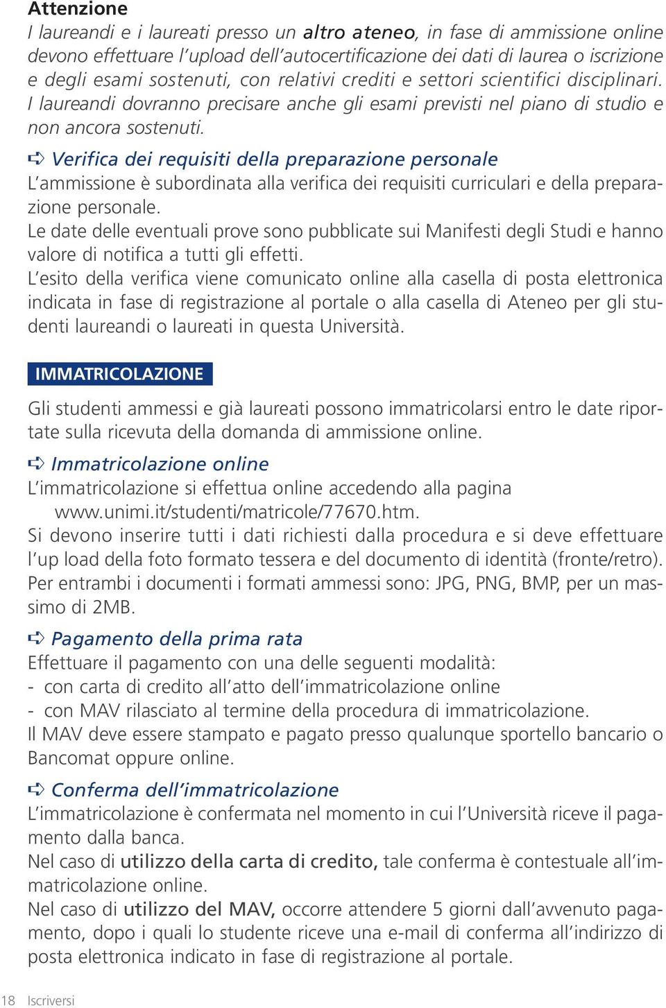 Verifica dei requisiti della preparazione personale L ammissione è subordinata alla verifica dei requisiti curriculari e della preparazione personale.