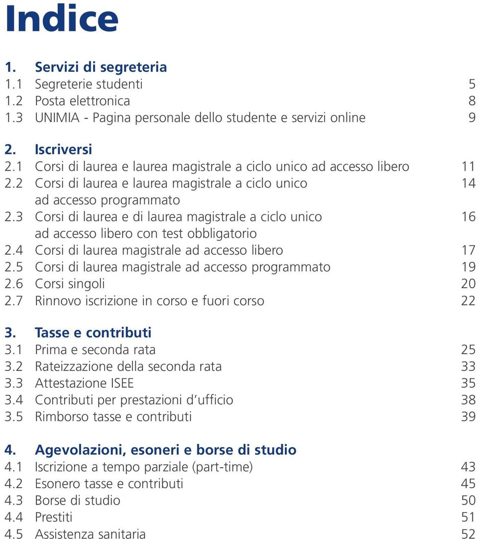 3 Corsi di laurea e di laurea magistrale a ciclo unico 16 ad accesso libero con test obbligatorio 2.4 Corsi di laurea magistrale ad accesso libero 17 2.