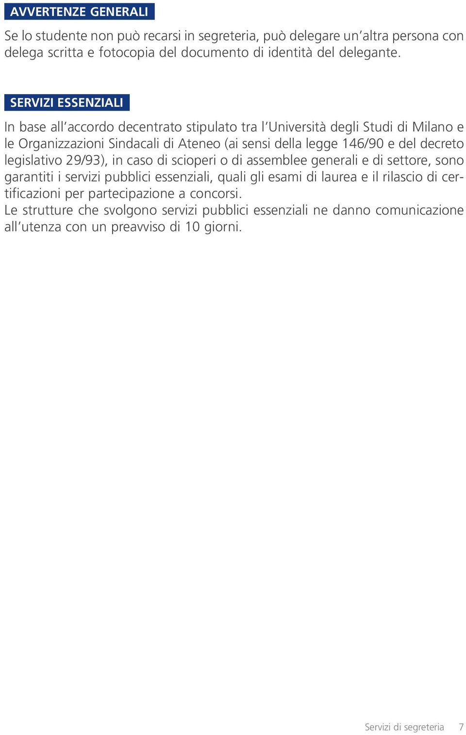 In base all accordo decentrato stipulato tra l Università degli Studi di Milano e le Organizzazioni Sindacali di Ateneo (ai sensi della legge 146/90 e del decreto legislativo