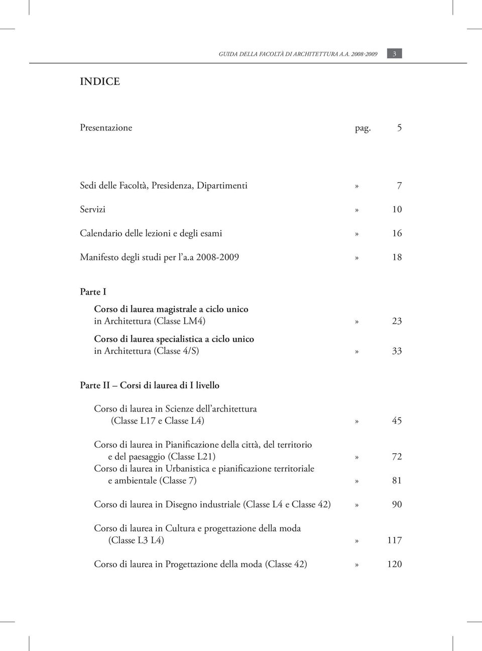 a 2008-2009» 18 Parte I Corso di laurea magistrale a ciclo unico in Architettura (Classe LM4)» 23 Corso di laurea specialistica a ciclo unico in Architettura (Classe 4/S)» Parte II Corsi di laurea di