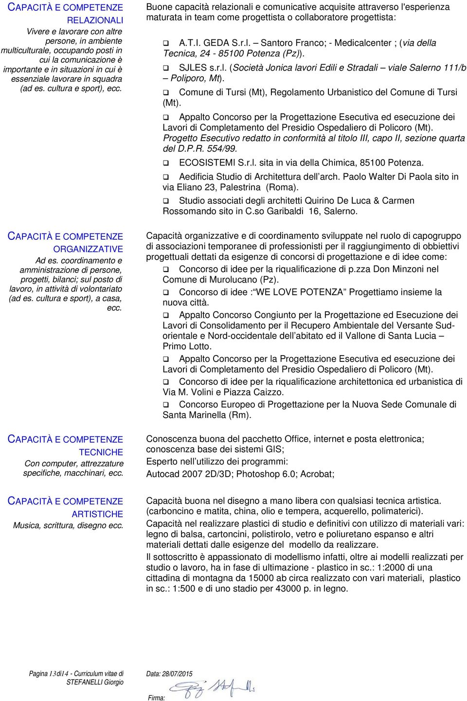 coordinamento e amministrazione di persone, progetti, bilanci; sul posto di lavoro, in attività di volontariato (ad es. cultura e sport), a casa, ecc.