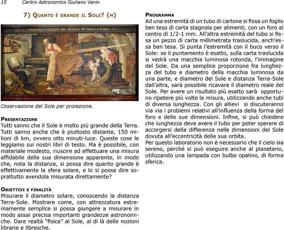 Ma è possibile, con materiale modesto, riuscire ad effettuare una misura affidabile della sua dimensione apparente, in modo che, nota la distanza, si possa dire quanto grande è effettivamente la