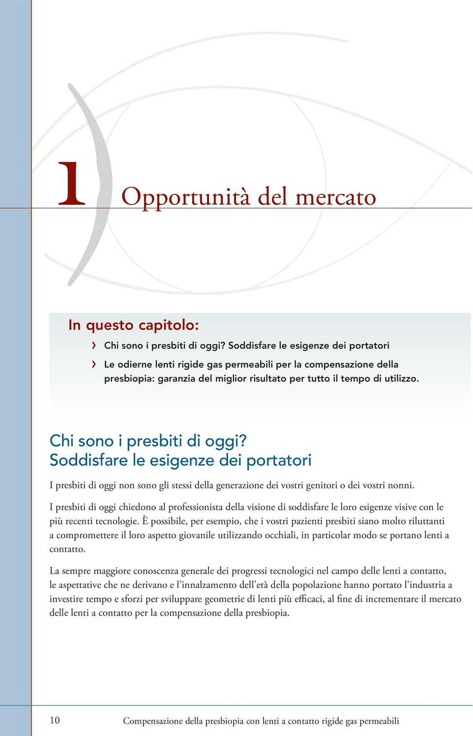 Chi sono i presbiti di oggi? Soddisfare le esigenze dei portatori I presbiti di oggi non sono gli stessi della generazione dei vostri genitori o dei vostri nonni.