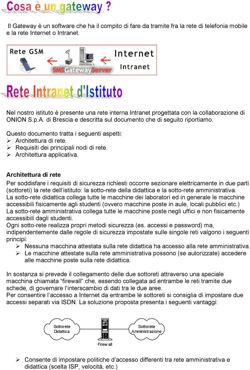 Questo documento tratta i seguenti aspetti: Architettura di rete. Requisiti dei principali nodi di rete. Architettura applicativa.