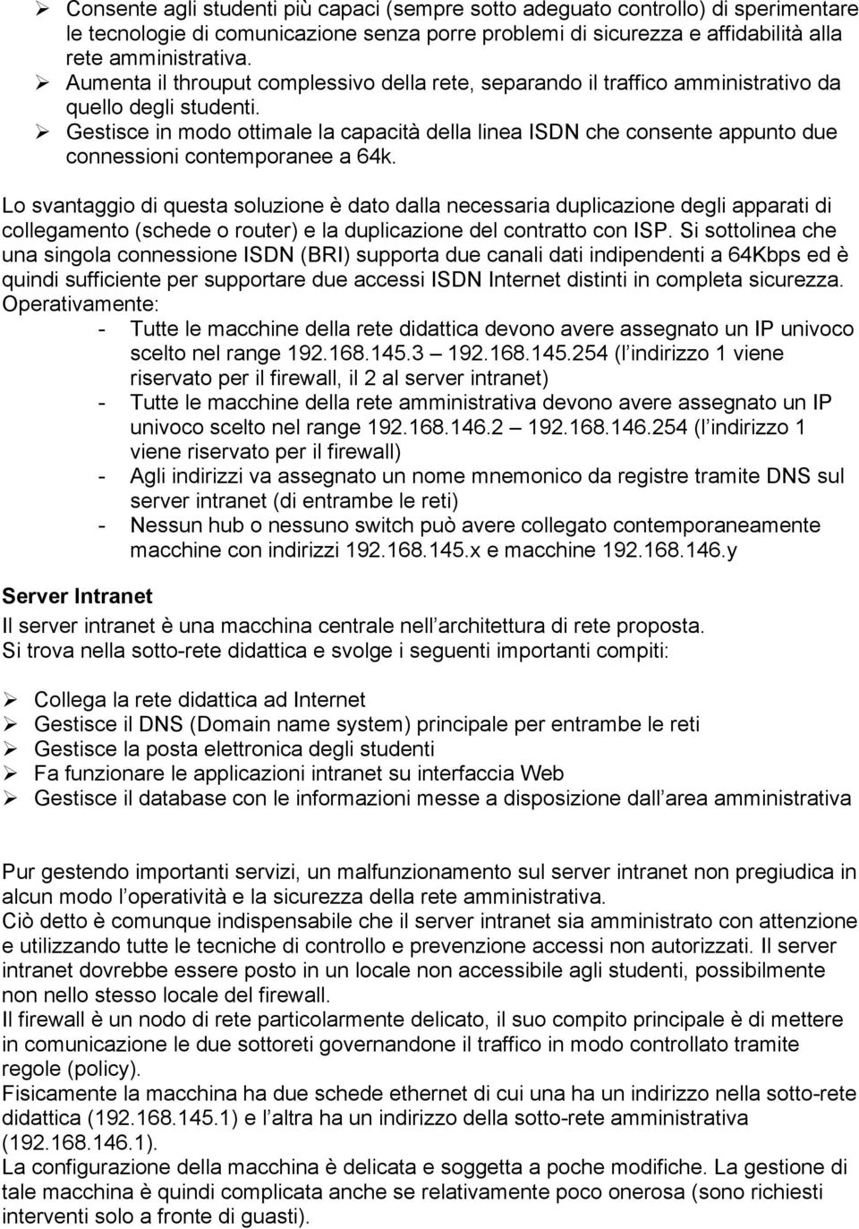 Gestisce in modo ottimale la capacità della linea ISDN che consente appunto due connessioni contemporanee a 64k.