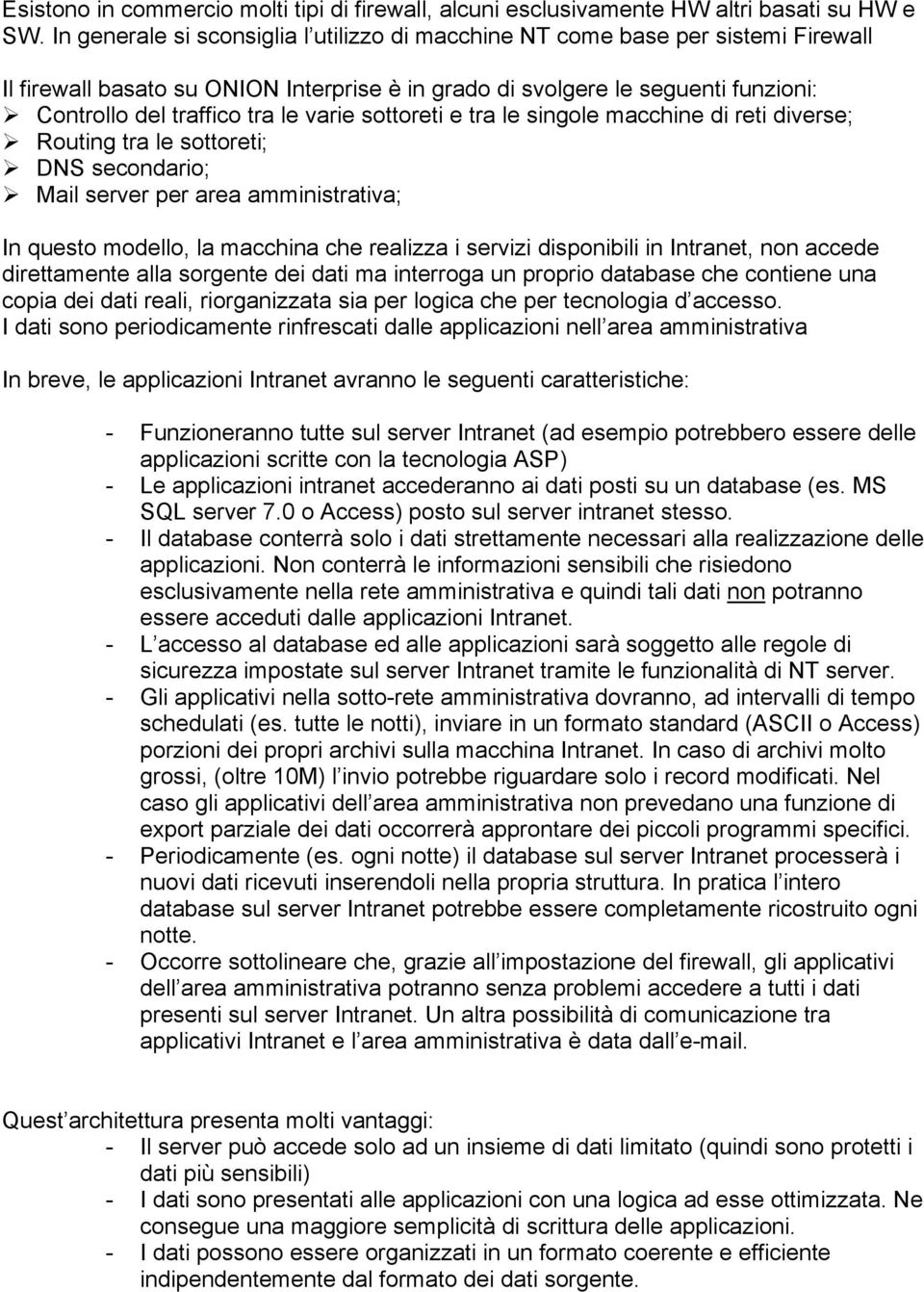 varie sottoreti e tra le singole macchine di reti diverse; Routing tra le sottoreti; DNS secondario; Mail server per area amministrativa; In questo modello, la macchina che realizza i servizi