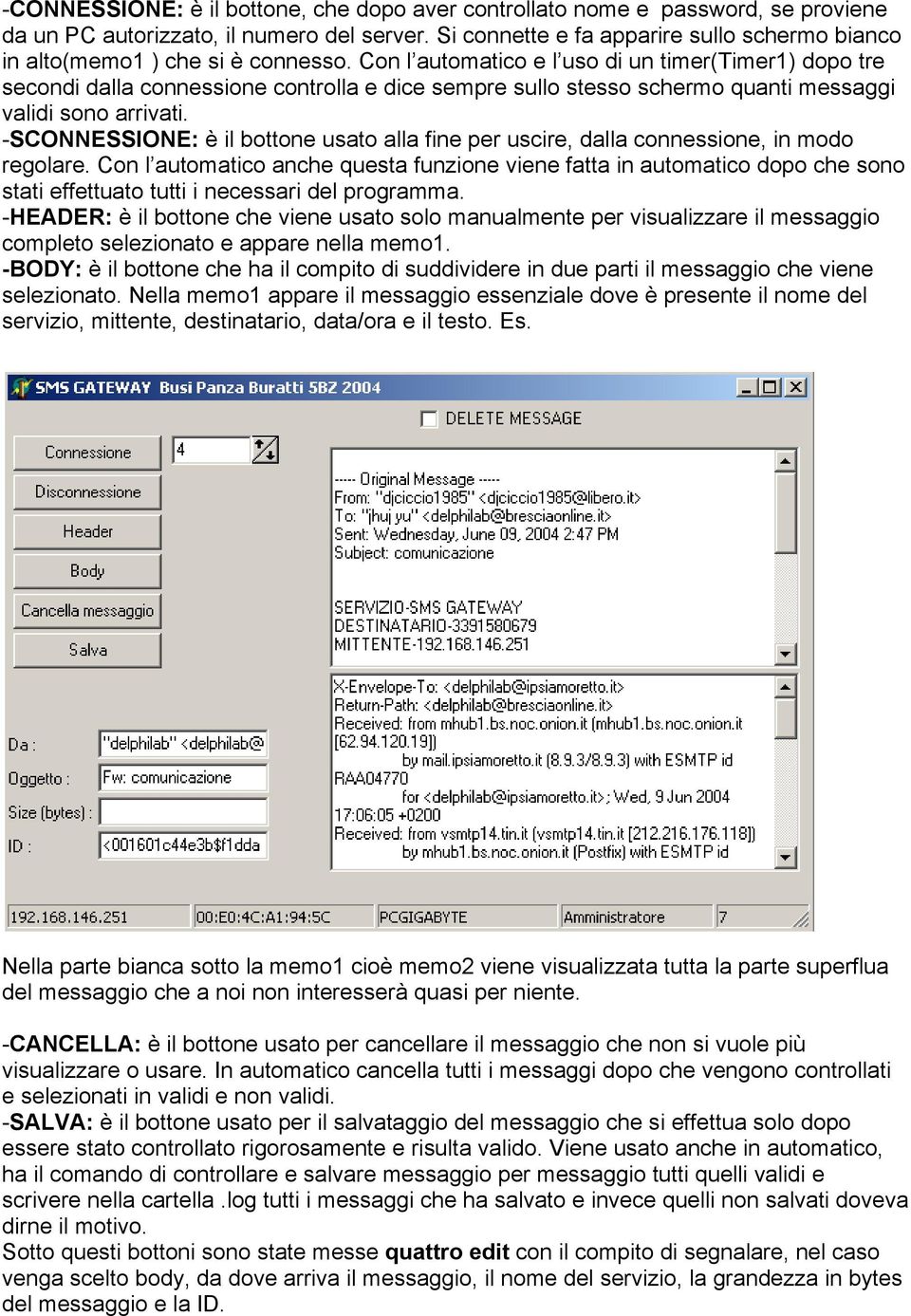 Con l automatico e l uso di un timer(timer1) dopo tre secondi dalla connessione controlla e dice sempre sullo stesso schermo quanti messaggi validi sono arrivati.