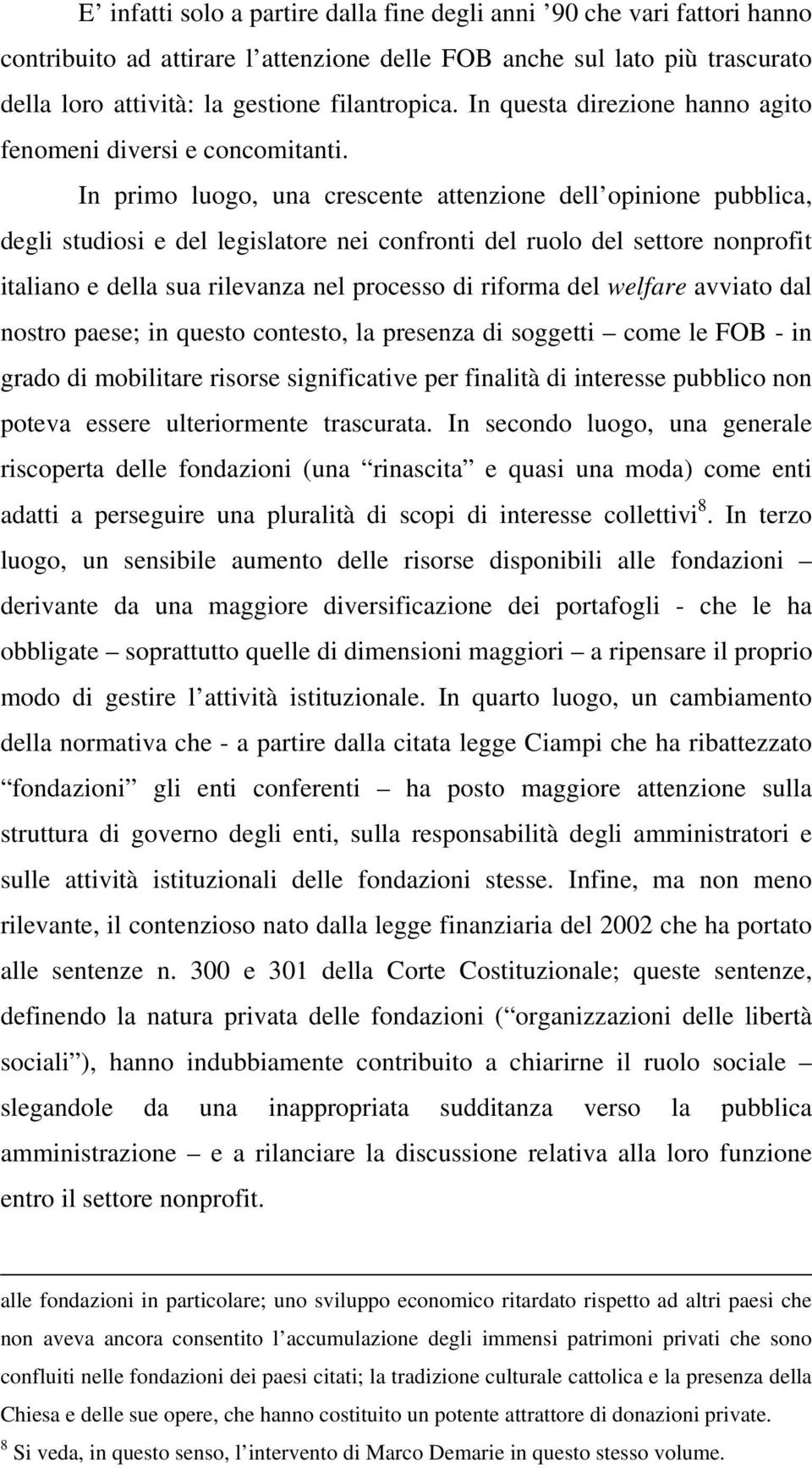 In primo luogo, una crescente attenzione dell opinione pubblica, degli studiosi e del legislatore nei confronti del ruolo del settore nonprofit italiano e della sua rilevanza nel processo di riforma