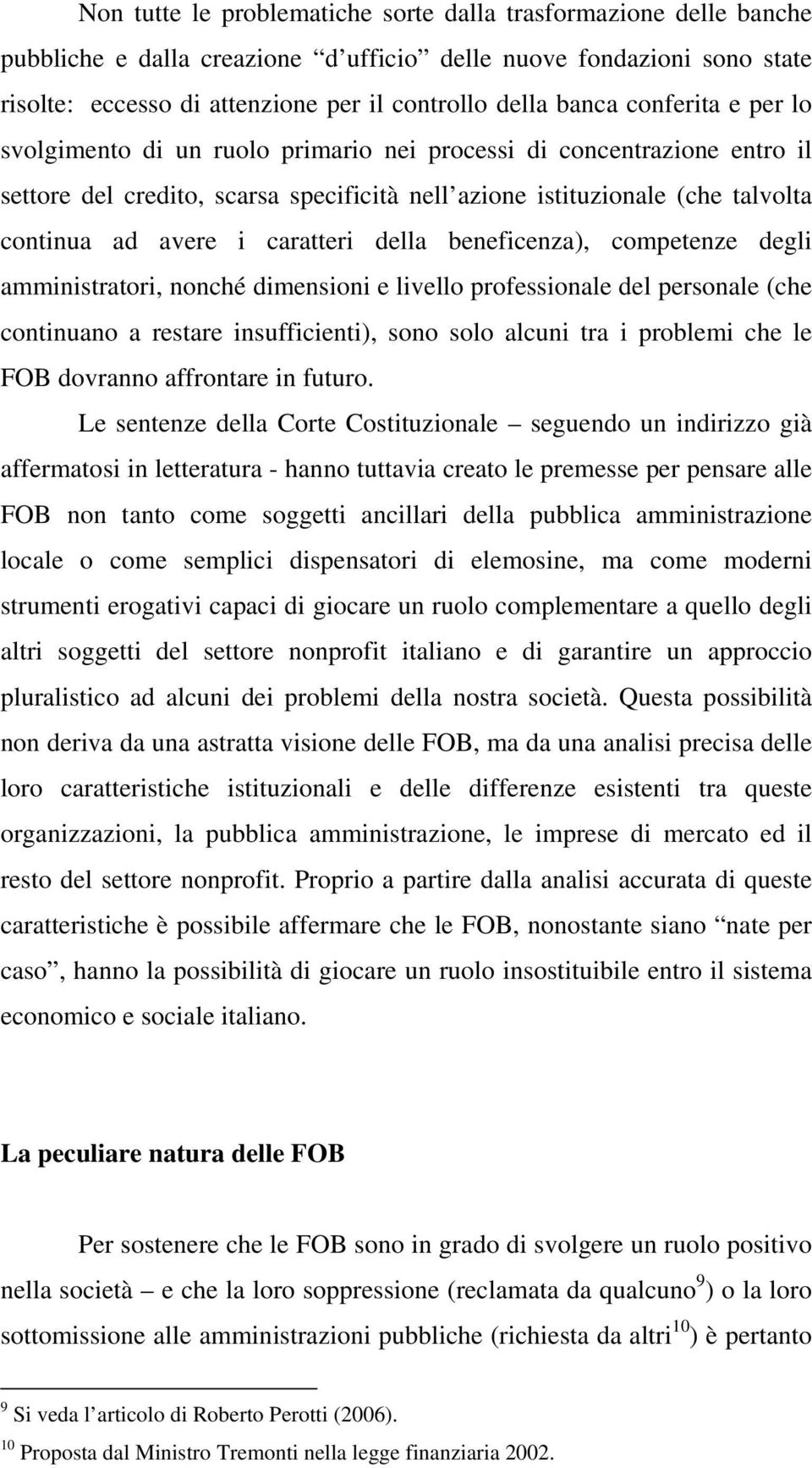 caratteri della beneficenza), competenze degli amministratori, nonché dimensioni e livello professionale del personale (che continuano a restare insufficienti), sono solo alcuni tra i problemi che le