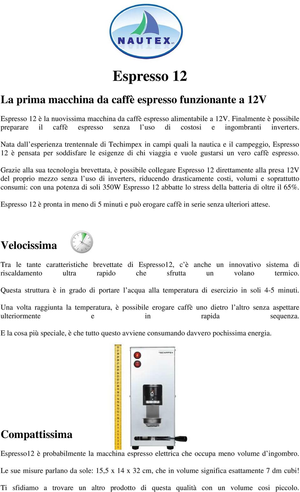 Nata dall esperienza trentennale di Techimpex in campi quali la nautica e il campeggio, Espresso 12 è pensata per soddisfare le esigenze di chi viaggia e vuole gustarsi un vero caffè espresso.