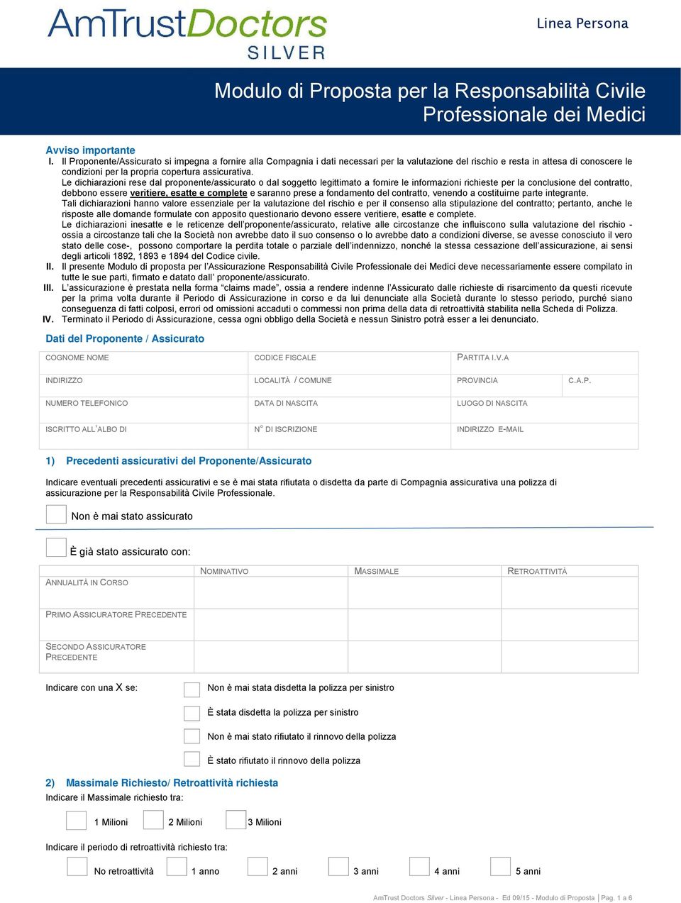 Le dichiarazioni rese dal proponente/assicurato o dal soggetto legittimato a fornire le informazioni richieste per la conclusione del contratto, debbono essere veritiere, esatte e complete e saranno