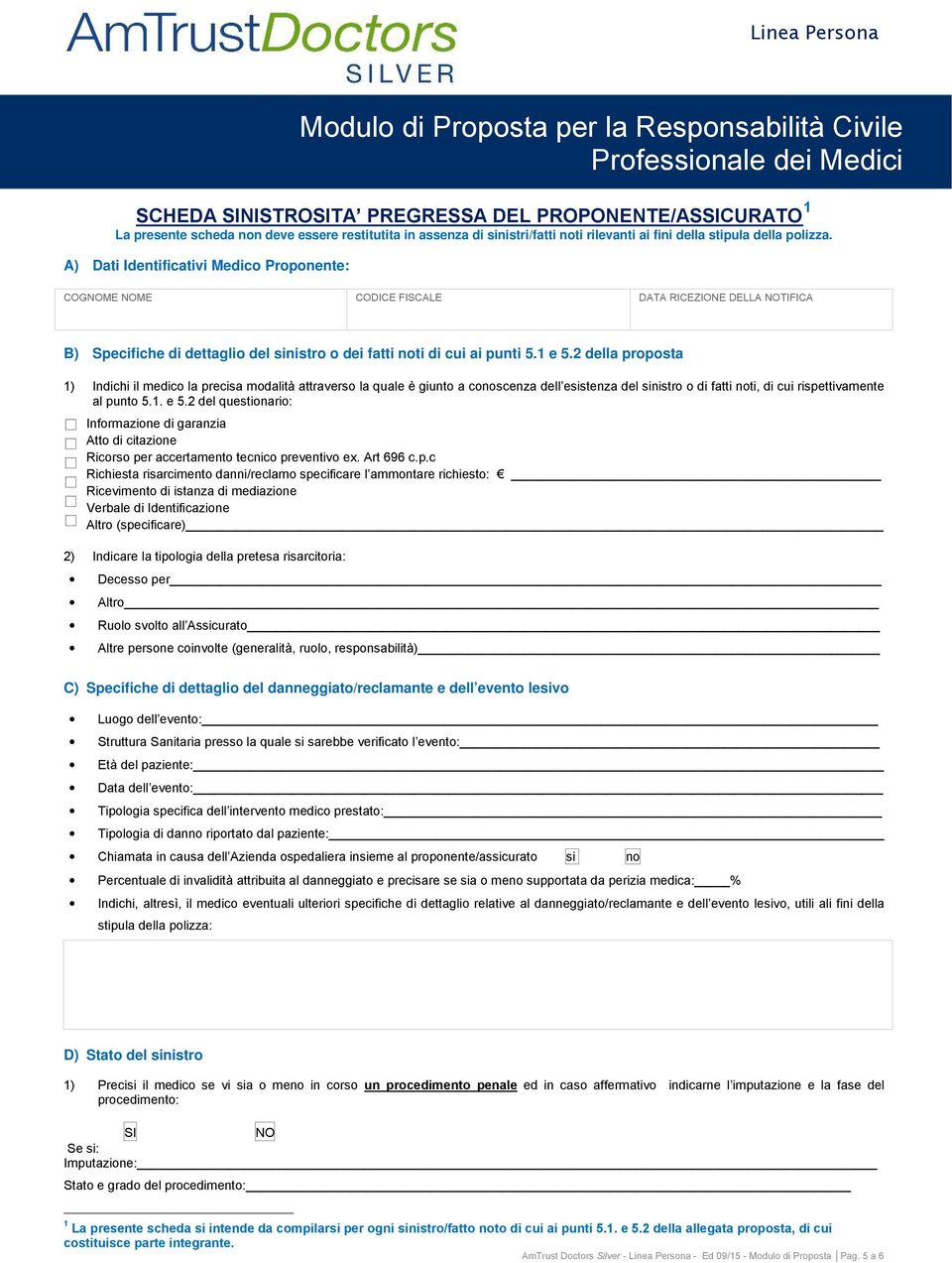 2 della proposta 1) Indichi il medico la precisa modalità attraverso la quale è giunto a conoscenza dell esistenza del sinistro o di fatti noti, di cui rispettivamente al punto 5.1. e 5.