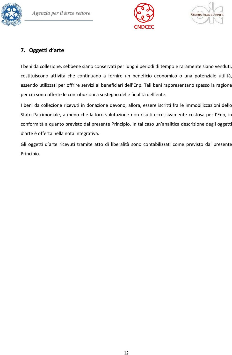 I beni da collezione ricevuti in donazione devono, allora, essere iscritti fra le immobilizzazioni dello Stato Patrimoniale, a meno che la loro valutazione non risulti eccessivamente costosa per l