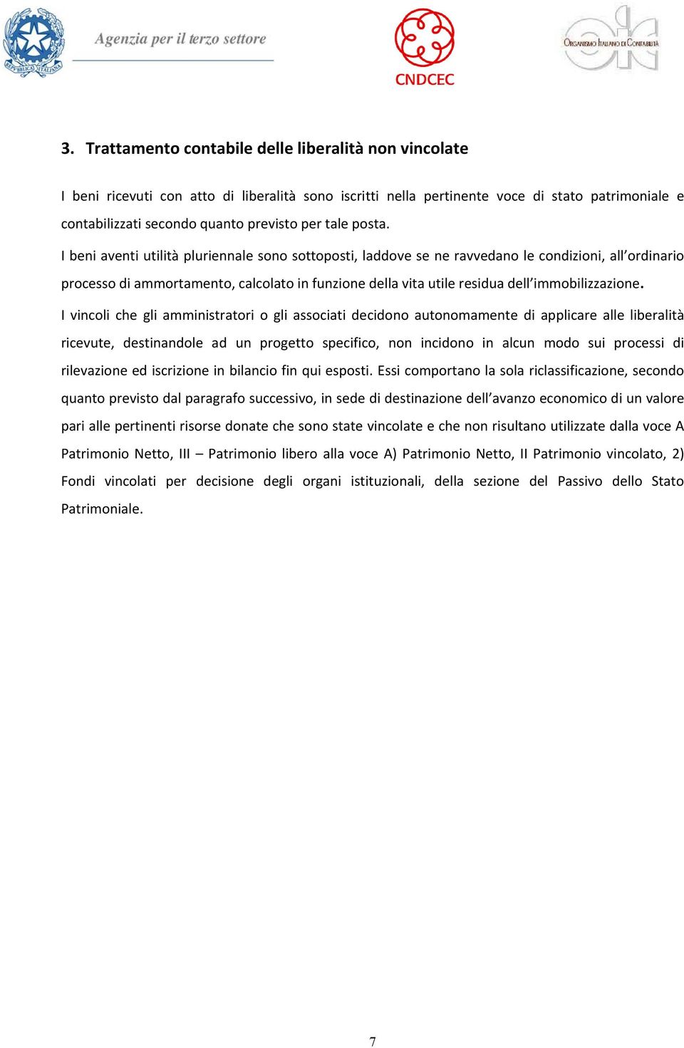 I beni aventi utilità pluriennale sono sottoposti, laddove se ne ravvedano le condizioni, all ordinario processo di ammortamento, calcolato in funzione della vita utile residua dell immobilizzazione.