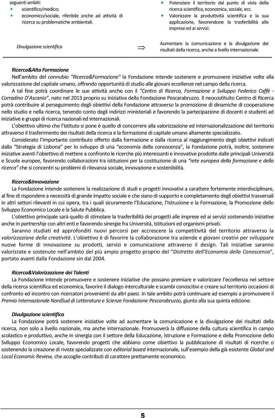 Valorizzare la produttività scientifica e la sua applicazione, favorendone la trasferibilità alle imprese ed ai servizi.