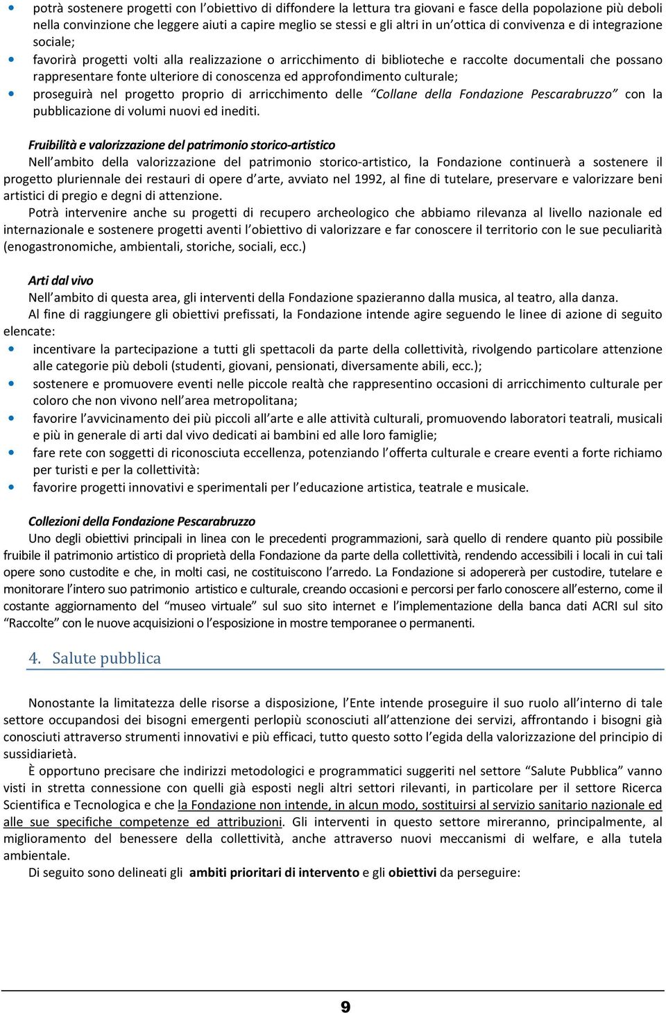 conoscenza ed approfondimento culturale; proseguirà nel progetto proprio di arricchimento delle Collane della Fondazione Pescarabruzzo con la pubblicazione di volumi nuovi ed inediti.