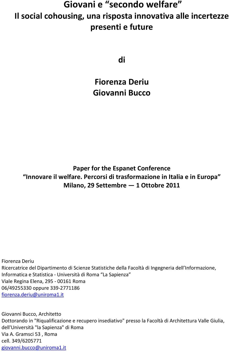 Informazione, Informatica e Statistica - Università di Roma La Sapienza Viale Regina Elena, 295-00161 Roma 06/49255330 oppure 339-2771186 fiorenza.deriu@uniroma1.