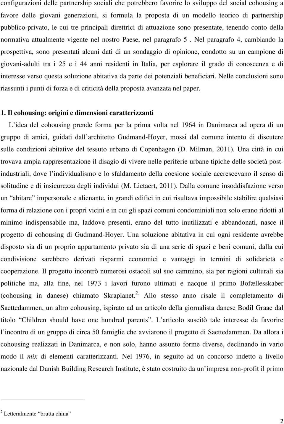 Nel paragrafo 4, cambiando la prospettiva, sono presentati alcuni dati di un sondaggio di opinione, condotto su un campione di giovani-adulti tra i 25 e i 44 anni residenti in Italia, per esplorare