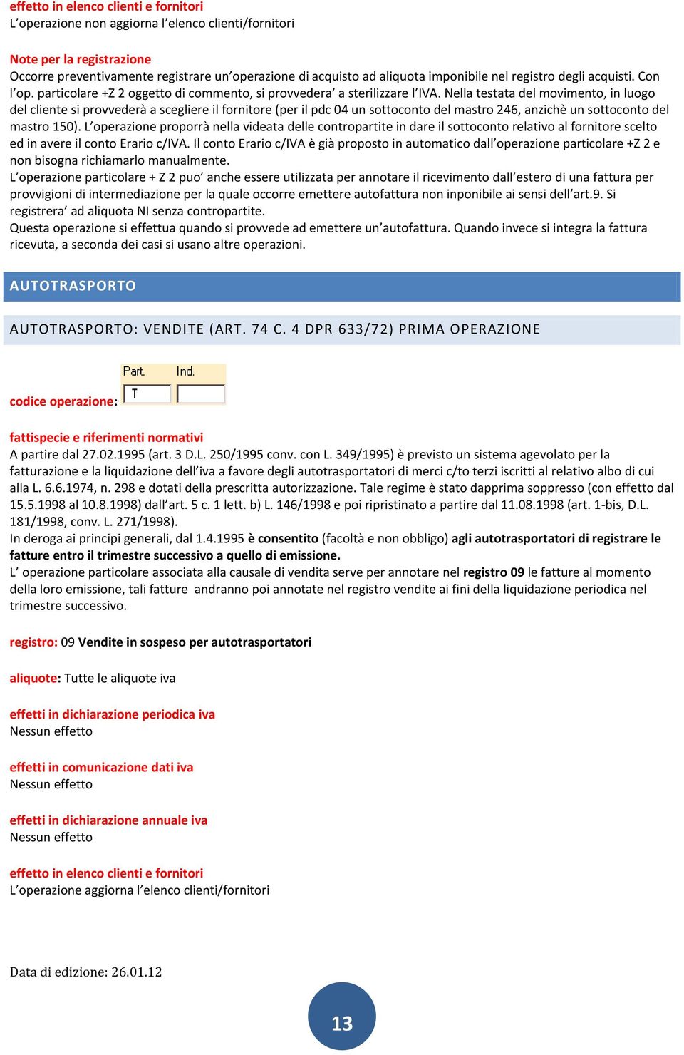 Nella testata del movimento, in luogo del cliente si provvederà a scegliere il fornitore (per il pdc 04 un sottoconto del mastro 246, anzichè un sottoconto del mastro 150).