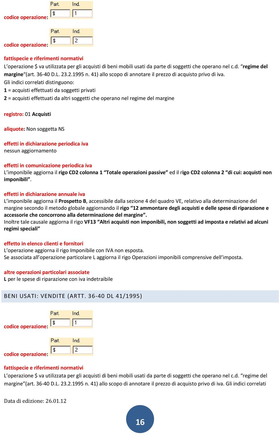 Gli indici correlati distinguono: 1 = acquisti effettuati da soggetti privati 2 = acquisti effettuati da altri soggetti che operano nel regime del margine registro: 01 Acquisti aliquote: Non soggetta