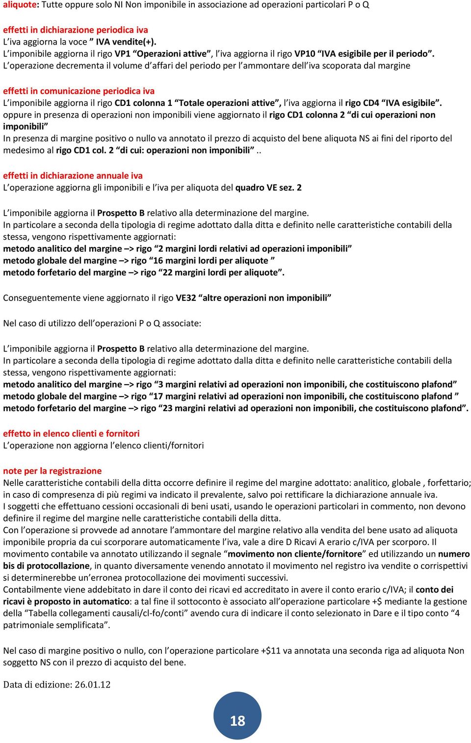 L operazione decrementa il volume d affari del periodo per l ammontare dell iva scoporata dal margine effetti in comunicazione periodica iva L imponibile aggiorna il rigo CD1 colonna 1 Totale