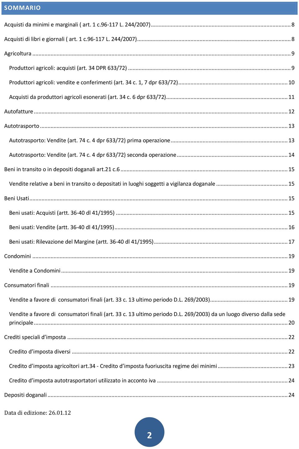 .. 12 Autotrasporto... 13 Autotrasporto: Vendite (art. 74 c. 4 dpr 633/72) prima operazione... 13 Autotrasporto: Vendite (art. 74 c. 4 dpr 633/72) seconda operazione.
