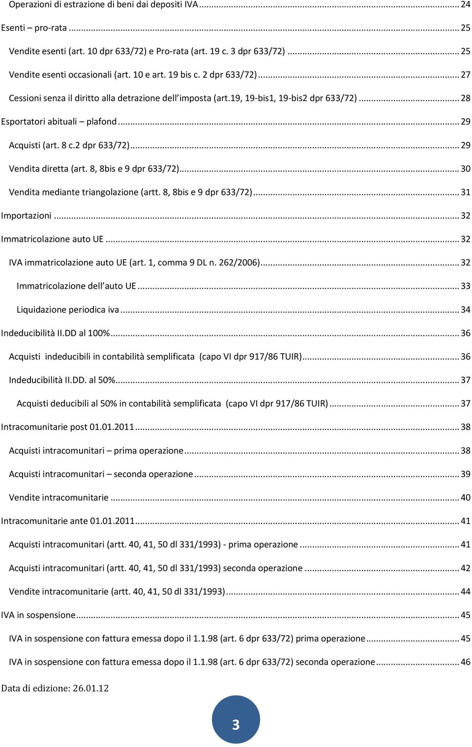 8, 8bis e 9 dpr 633/72)... 30 Vendita mediante triangolazione (artt. 8, 8bis e 9 dpr 633/72)... 31 Importazioni... 32 Immatricolazione auto UE... 32 IVA immatricolazione auto UE (art. 1, comma 9 DL n.