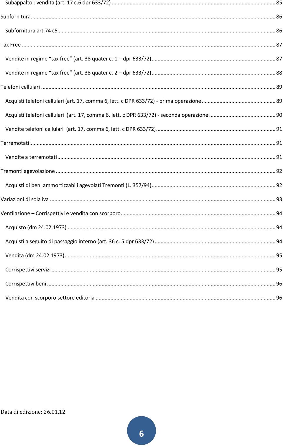 .. 89 Acquisti telefoni cellulari (art. 17, comma 6, lett. c DPR 633/72) - seconda operazione... 90 Vendite telefoni cellulari (art. 17, comma 6, lett. c DPR 633/72)... 91 Terremotati.