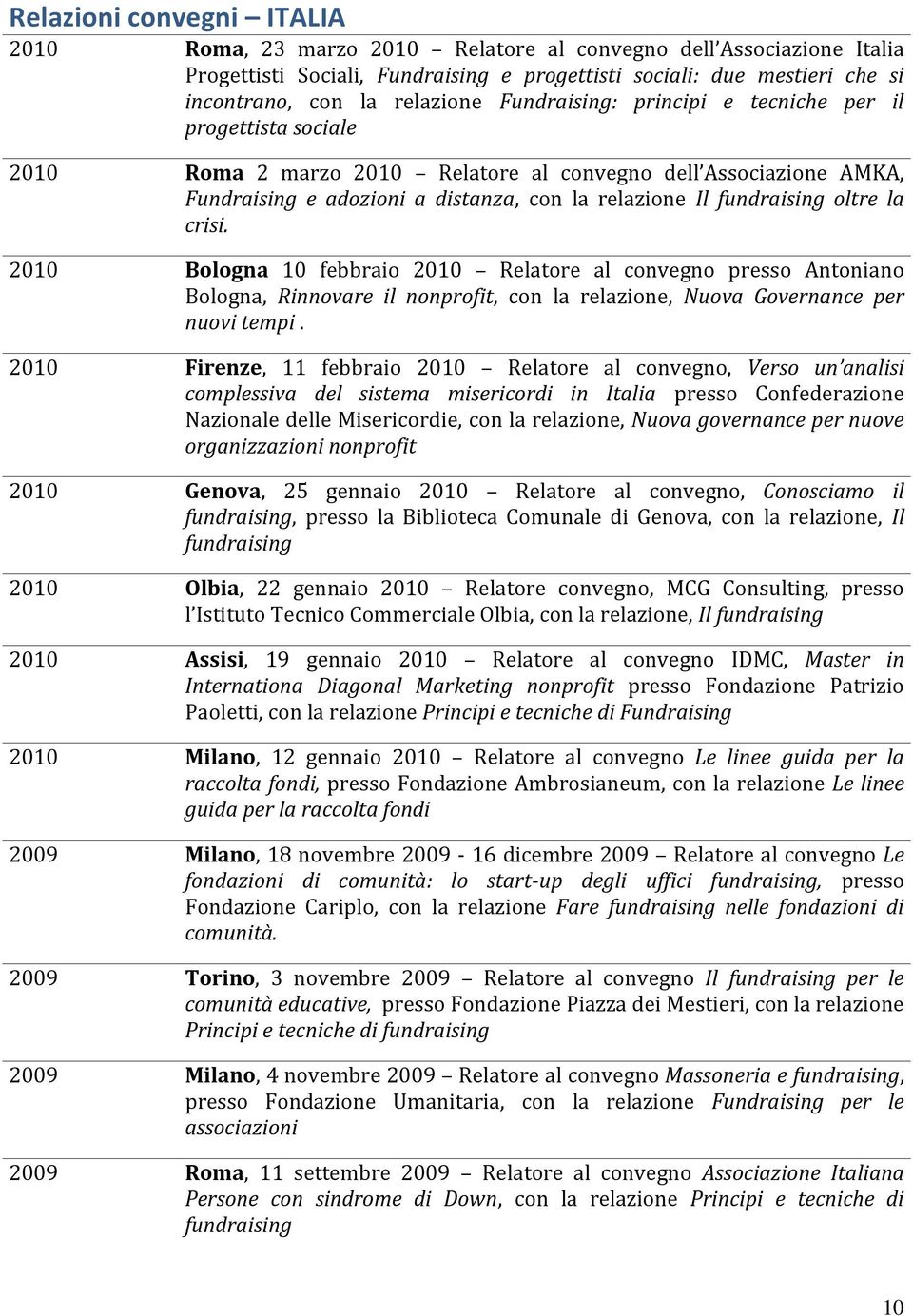 fundraising oltre la crisi. 2010 Bologna 10 febbraio 2010 Relatore al convegno presso Antoniano Bologna, Rinnovare il nonprofit, con la relazione, Nuova Governance per nuovi tempi.