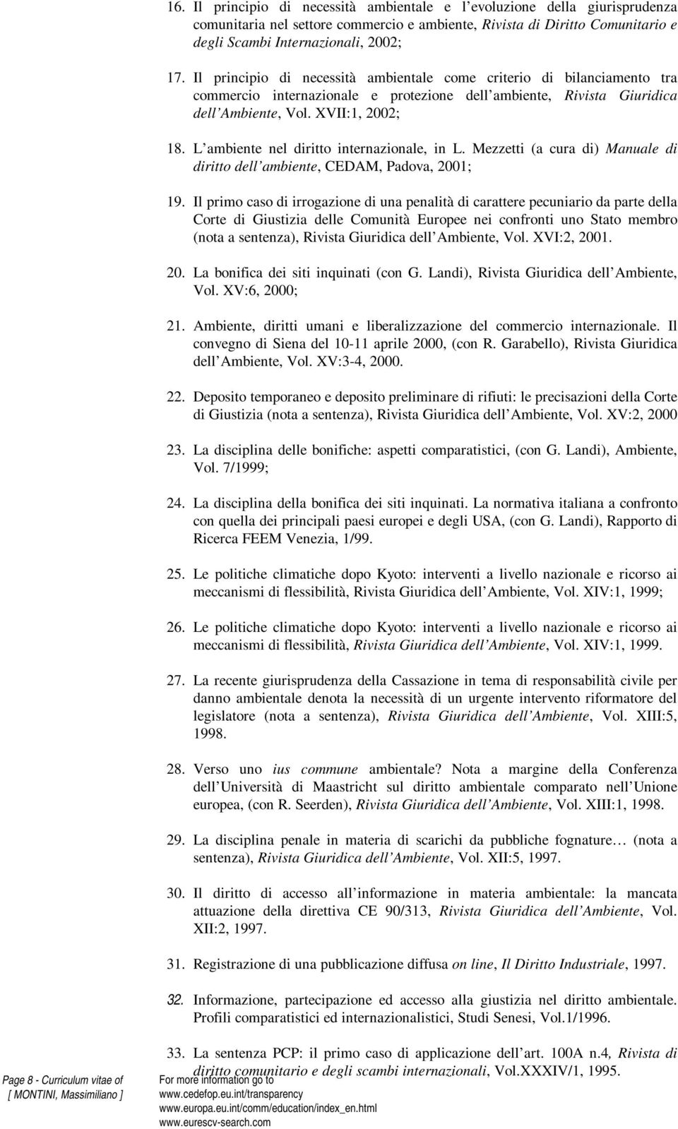 L ambiente nel diritto internazionale, in L. Mezzetti (a cura di) Manuale di diritto dell ambiente, CEDAM, Padova, 2001; 19.