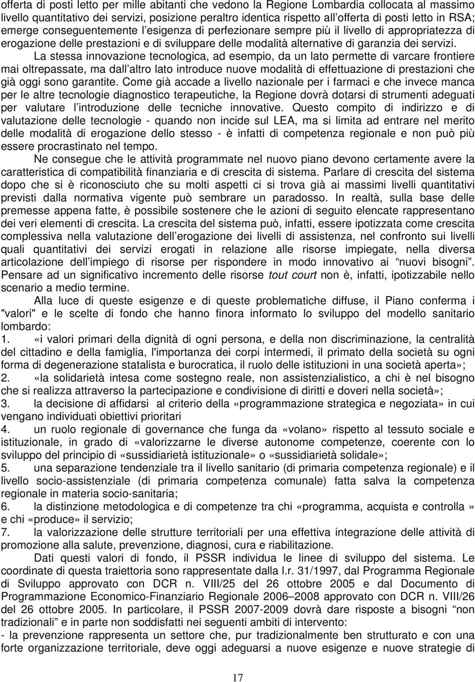 La stessa innovazione tecnologica, ad esempio, da un lato permette di varcare frontiere mai oltrepassate, ma dall altro lato introduce nuove modalità di effettuazione di prestazioni che già oggi sono