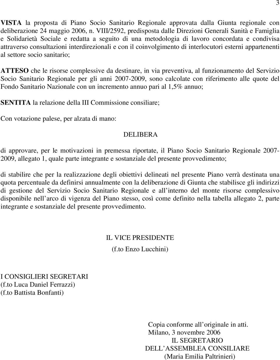 interdirezionali e con il coinvolgimento di interlocutori esterni appartenenti al settore socio sanitario; ATTESO che le risorse complessive da destinare, in via preventiva, al funzionamento del