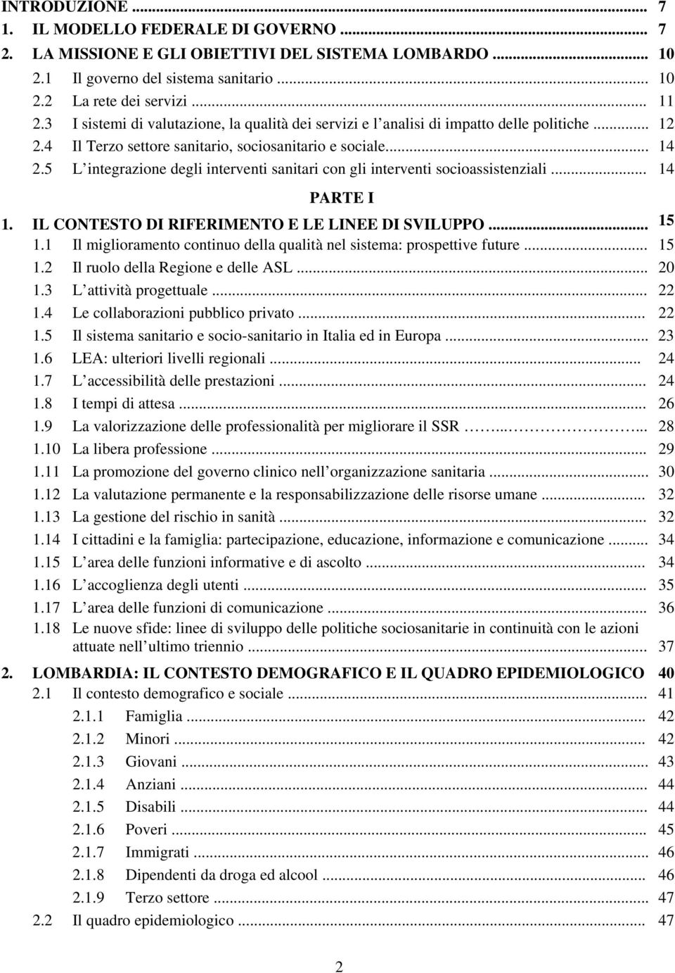 5 L integrazione degli interventi sanitari con gli interventi socioassistenziali... 14 PARTE I 1. IL CONTESTO DI RIFERIMENTO E LE LINEE DI SVILUPPO... 15 1.