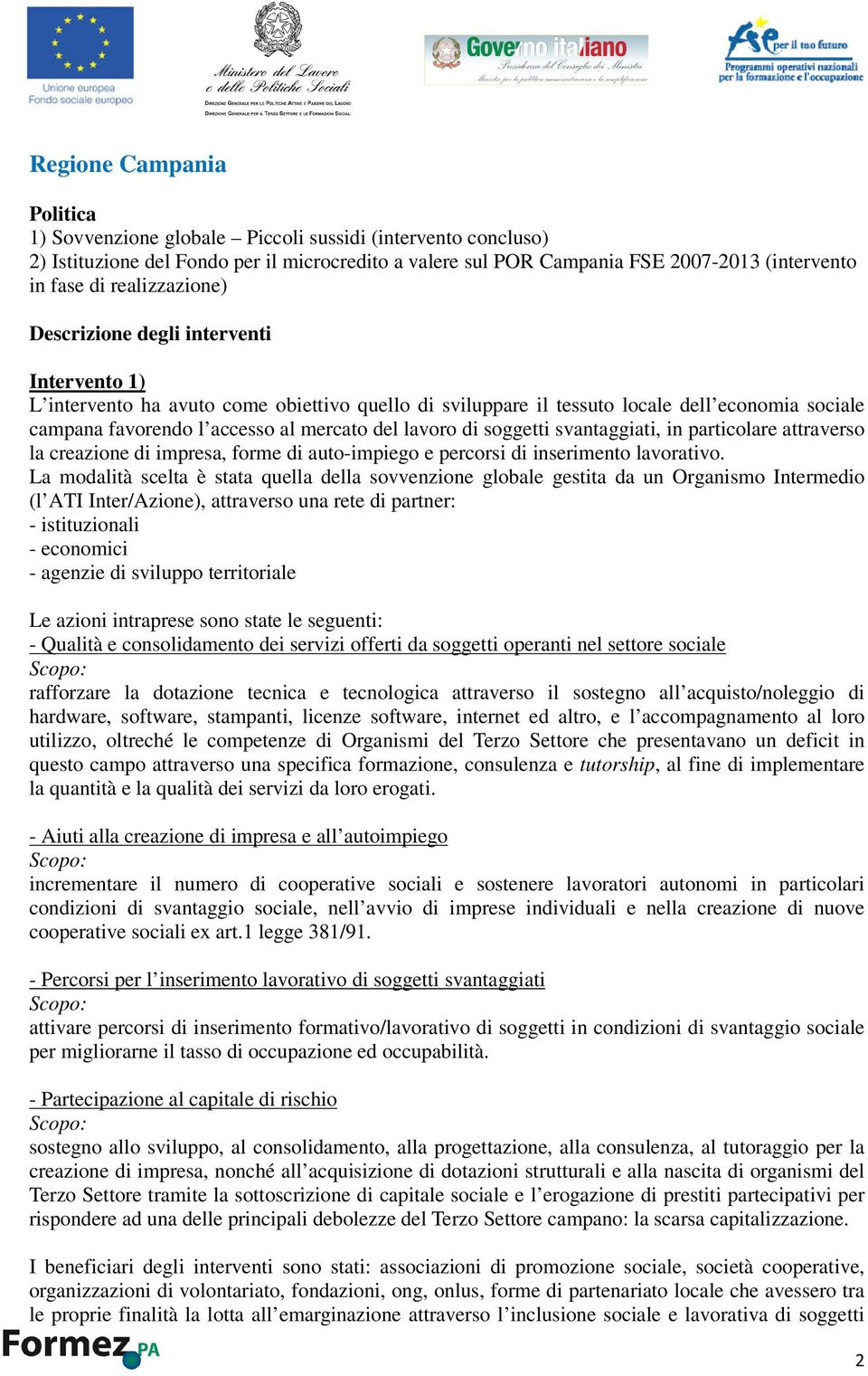 lavoro di soggetti svantaggiati, in particolare attraverso la creazione di impresa, forme di auto-impiego e percorsi di inserimento lavorativo.