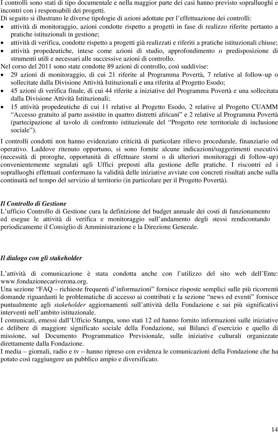 a pratiche istituzionali in gestione; attività di verifica, condotte rispetto a progetti già realizzati e riferiti a pratiche istituzionali chiuse; attività propedeutiche, intese come azioni di